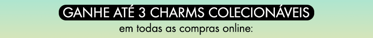 Ganhe até 3 charms colecionáveis em todas as compras online: 1 charm a partir de R$ 149, 2 charms a partir de R$ 249, 3 charms a partir de R$ 349 - Use o cupom: QUEROCHARMS