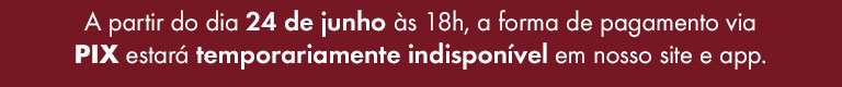 Institucional | A partir de 24/06 às 18h, o pagamento via PIX ficará temporariamente indisponível no site e app. Pedidos feitos a partir de 25/06 terão prazo de entrega maior que o habitual, não haverá atualizações ou emissão de nota fiscal para consulta.